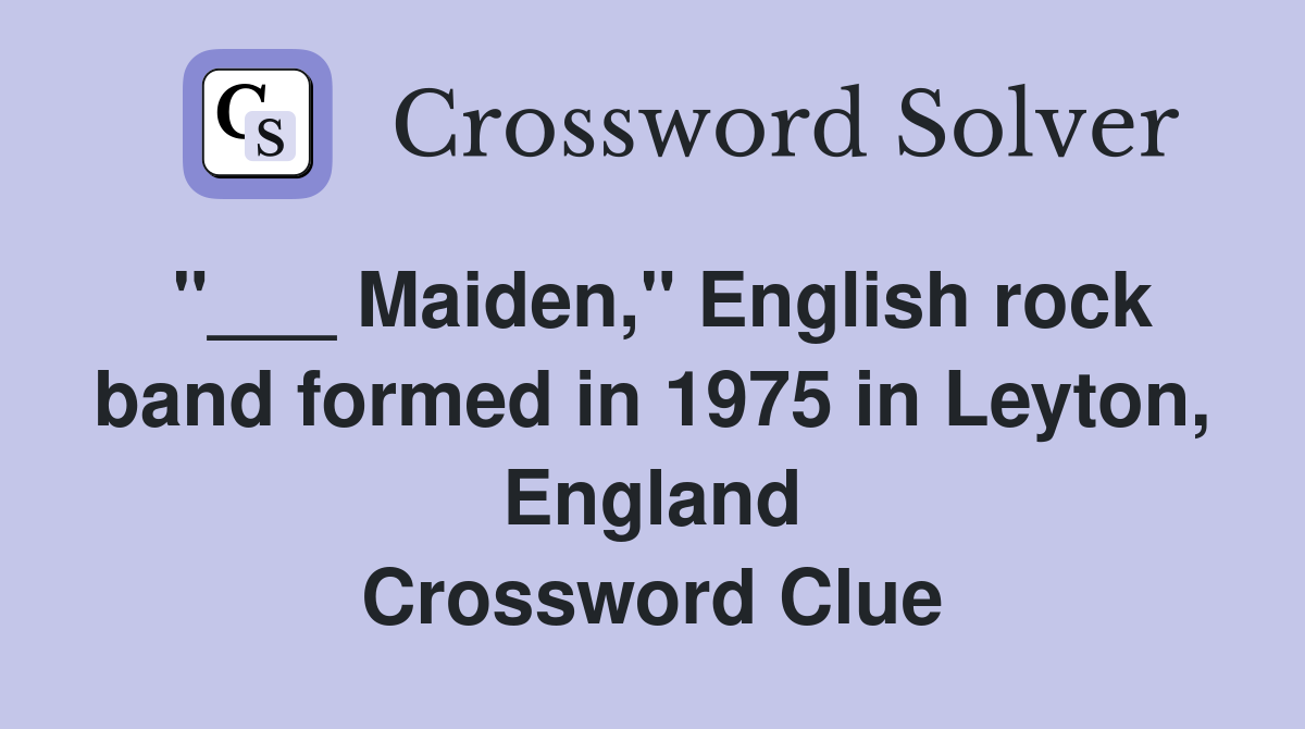 "___ Maiden," English rock band formed in 1975 in Leyton, England Crossword Clue