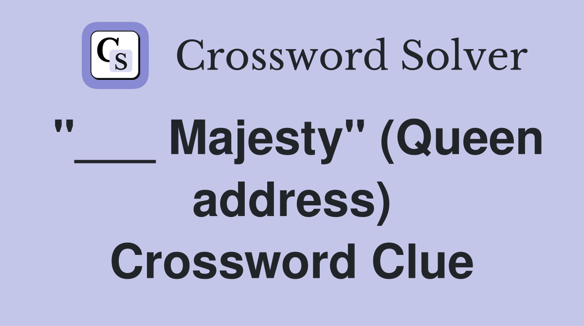 "___ Majesty" (Queen address) Crossword Clue