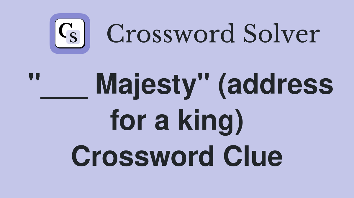 "___ Majesty" (address for a king) Crossword Clue