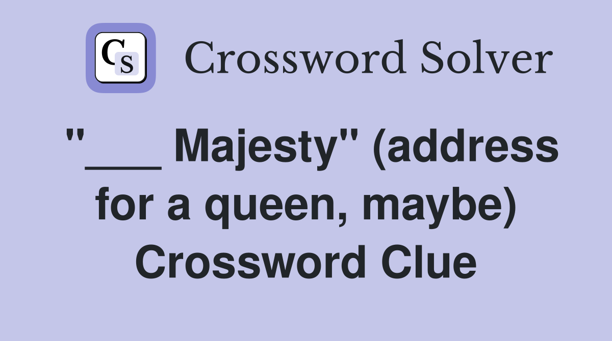 "___ Majesty" (address for a queen, maybe) Crossword Clue