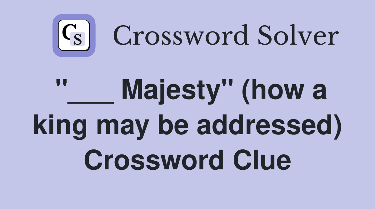 "___ Majesty" (how a king may be addressed) Crossword Clue