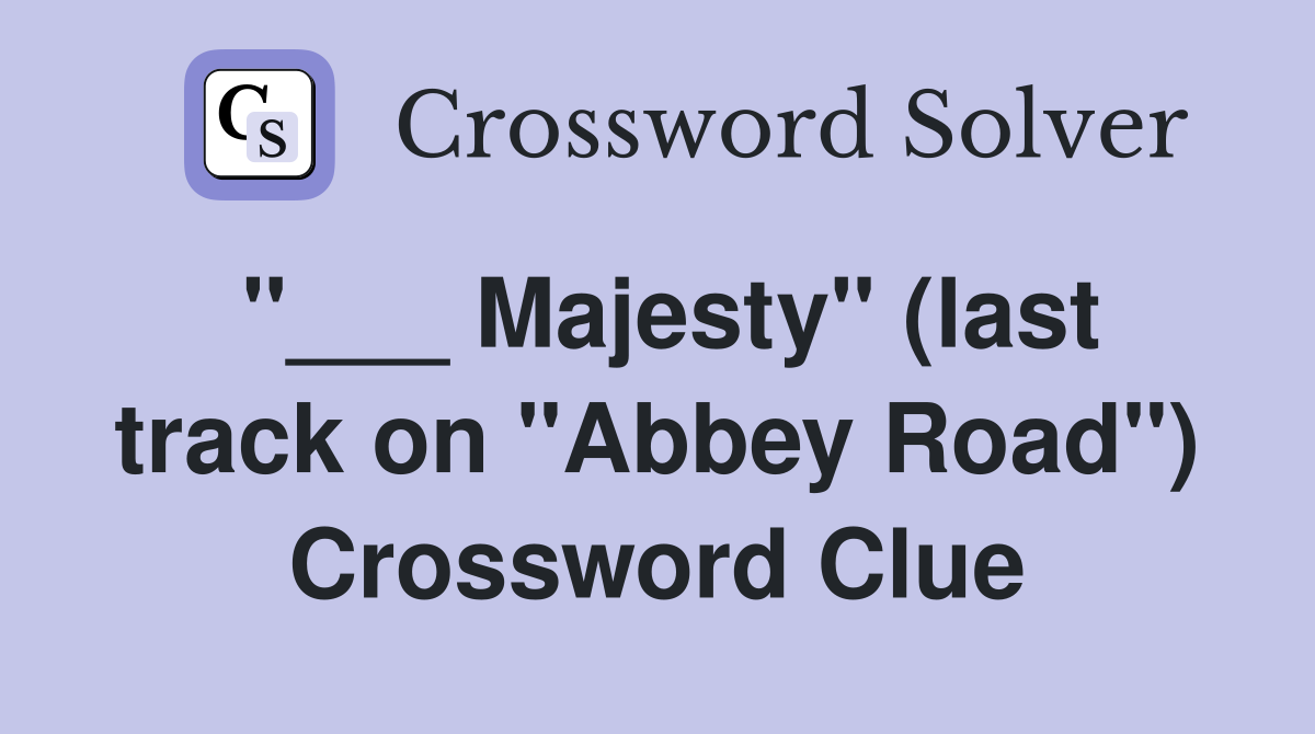 "___ Majesty" (last track on "Abbey Road") Crossword Clue