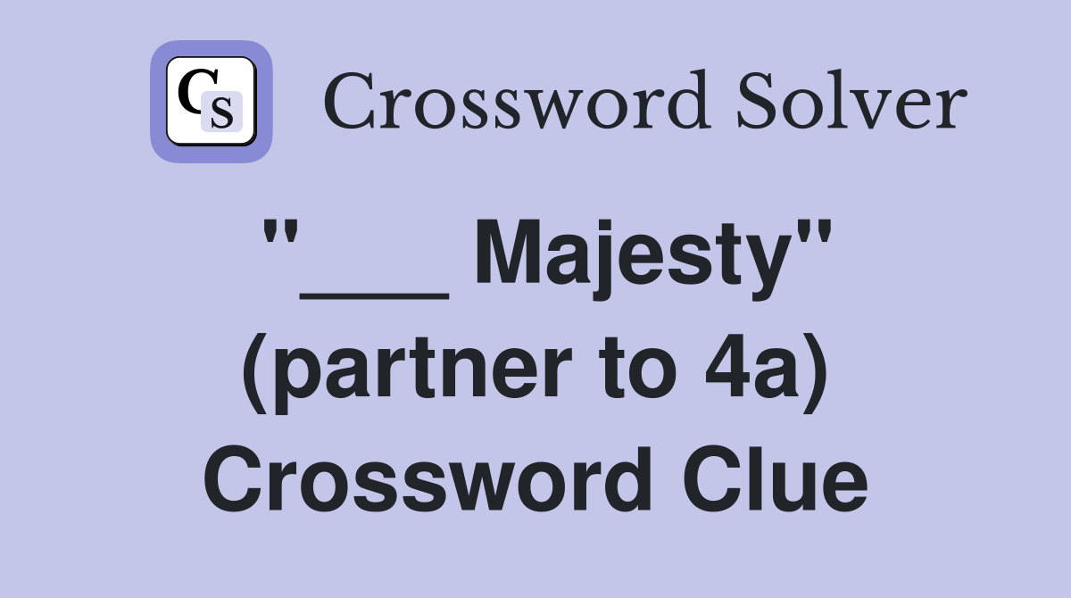 "___ Majesty" (partner to 4a) Crossword Clue
