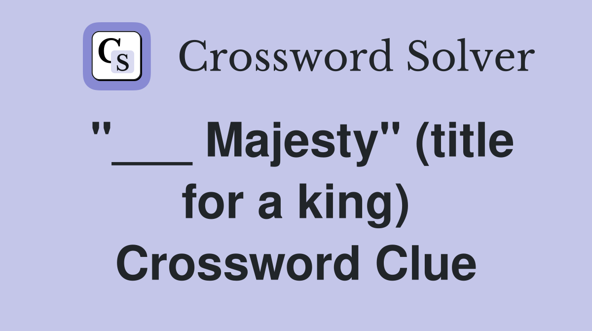 "___ Majesty" (title for a king) Crossword Clue