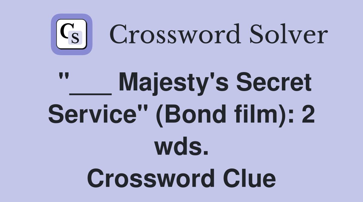"___ Majesty's Secret Service" (Bond film): 2 wds. Crossword Clue
