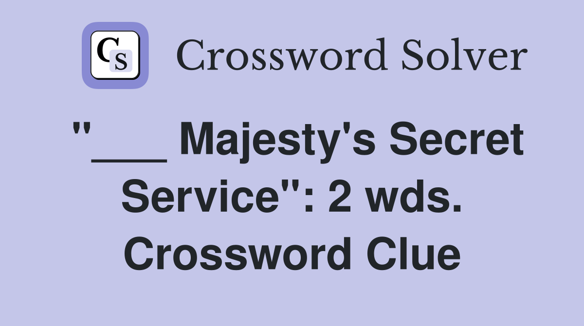 "___ Majesty's Secret Service": 2 wds. Crossword Clue