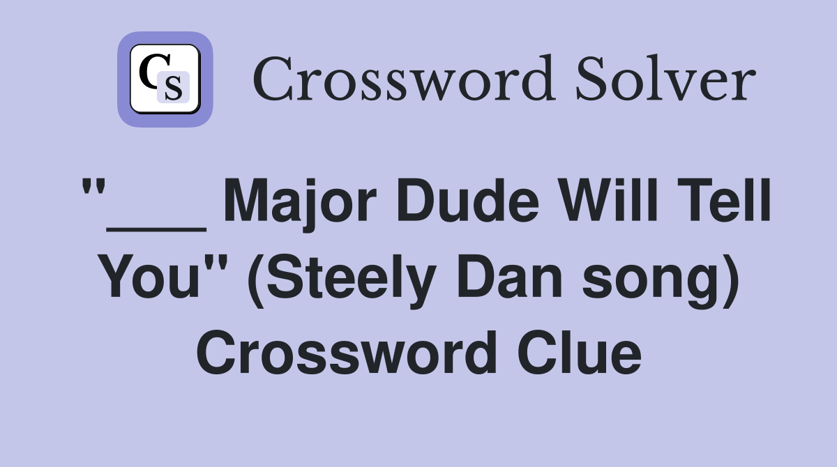 "___ Major Dude Will Tell You" (Steely Dan song) Crossword Clue