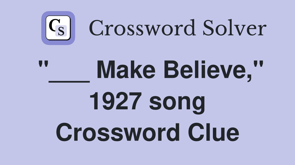 "___ Make Believe," 1927 song Crossword Clue