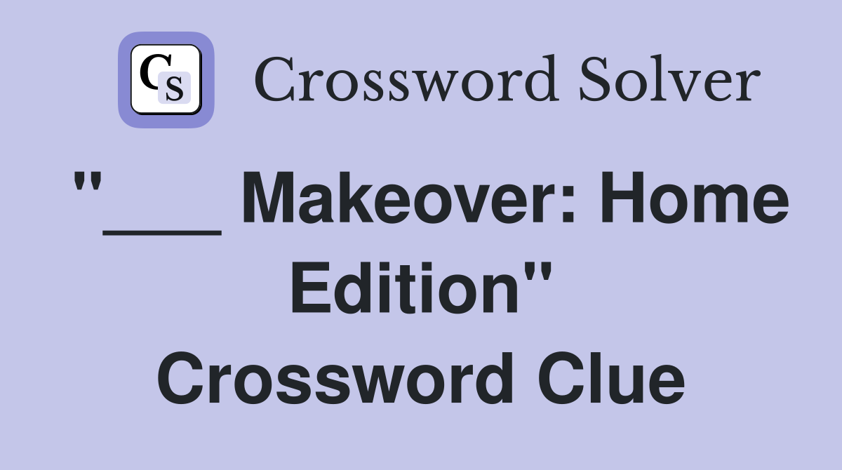 "___ Makeover: Home Edition" Crossword Clue