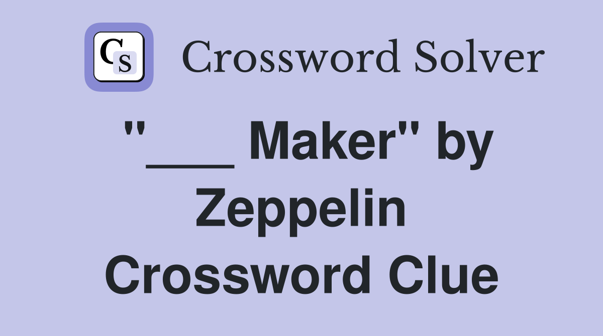 "___ Maker" by Zeppelin Crossword Clue