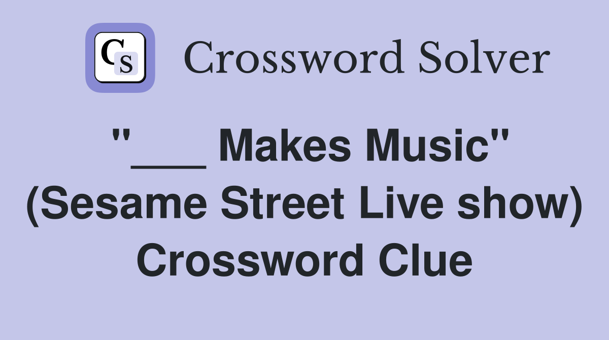 "___ Makes Music" (Sesame Street Live show) Crossword Clue