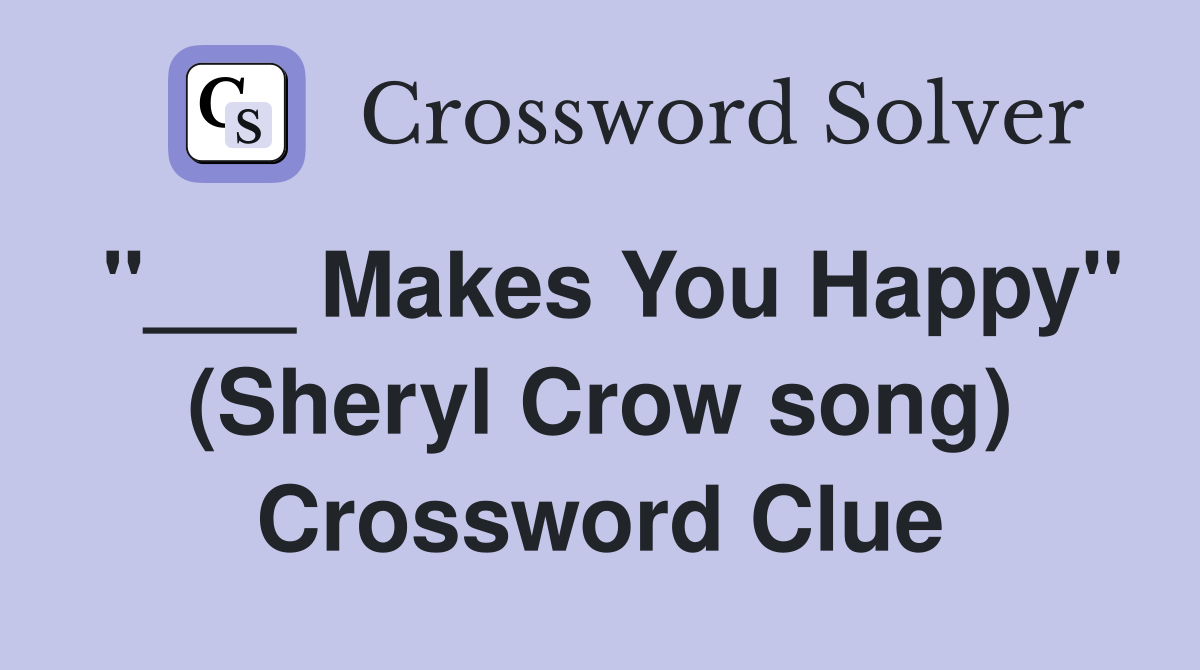 "___ Makes You Happy" (Sheryl Crow song) Crossword Clue