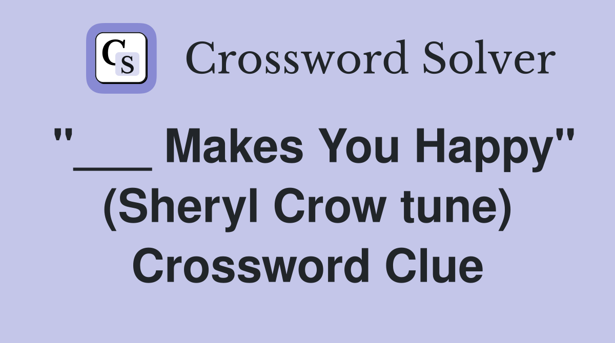 "___ Makes You Happy" (Sheryl Crow tune) Crossword Clue