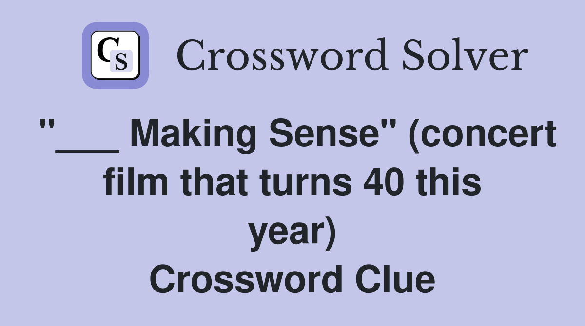 "___ Making Sense" (concert film that turns 40 this year) Crossword Clue