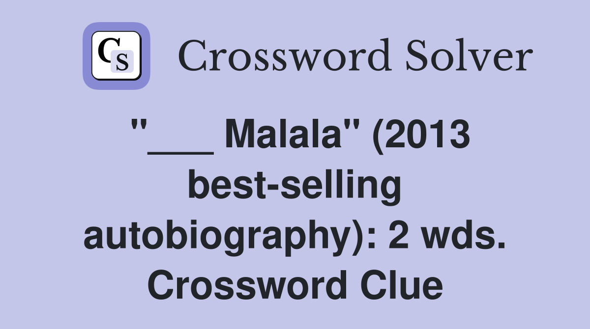 "___ Malala" (2013 best-selling autobiography): 2 wds. Crossword Clue