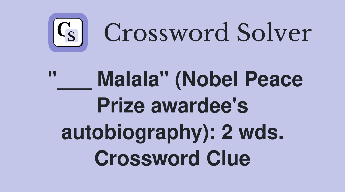 "___ Malala" (Nobel Peace Prize awardee's autobiography): 2 wds. Crossword Clue