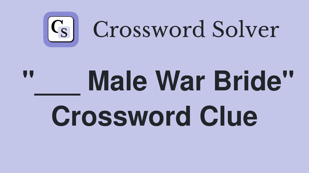 "___ Male War Bride" Crossword Clue