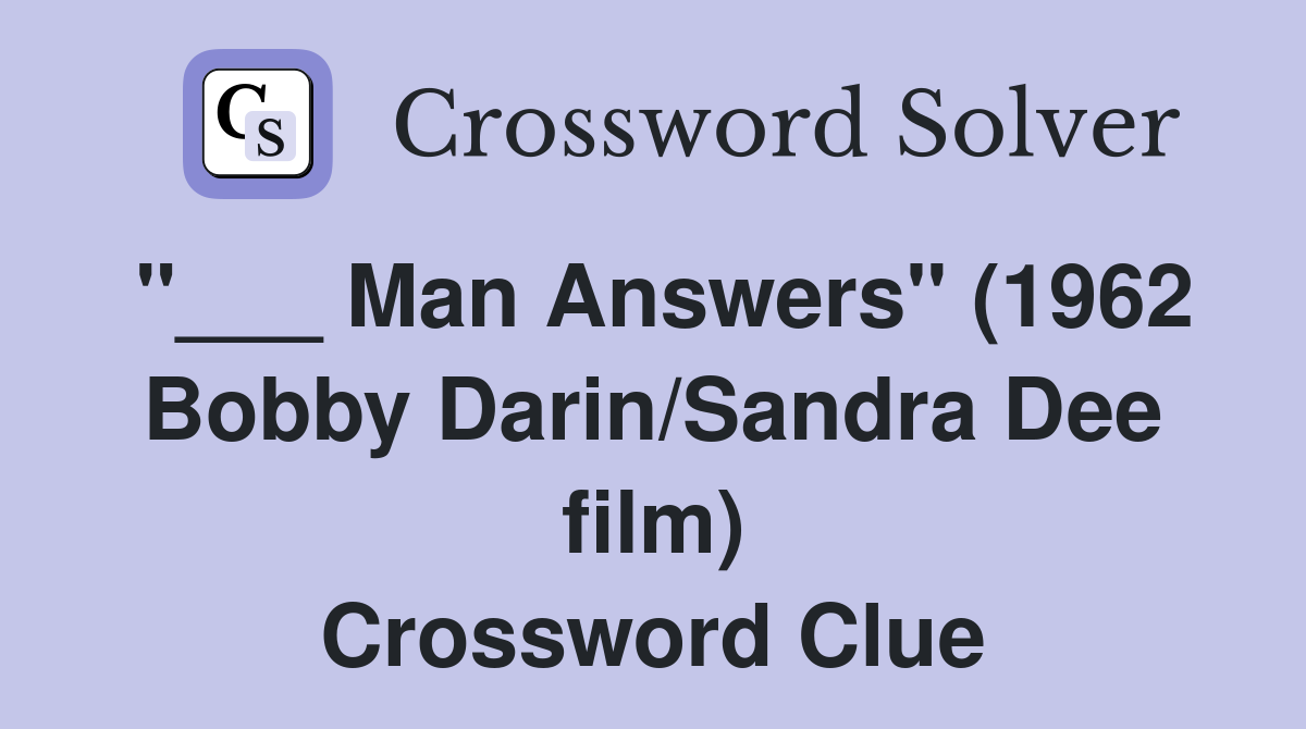 "___ Man Answers" (1962 Bobby Darin/Sandra Dee film) Crossword Clue