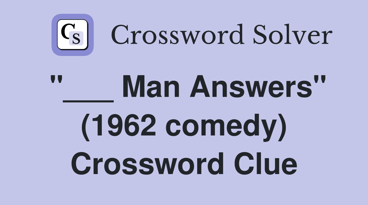 "___ Man Answers" (1962 comedy) Crossword Clue