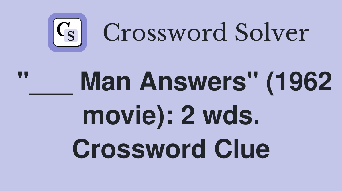 "___ Man Answers" (1962 movie): 2 wds. Crossword Clue