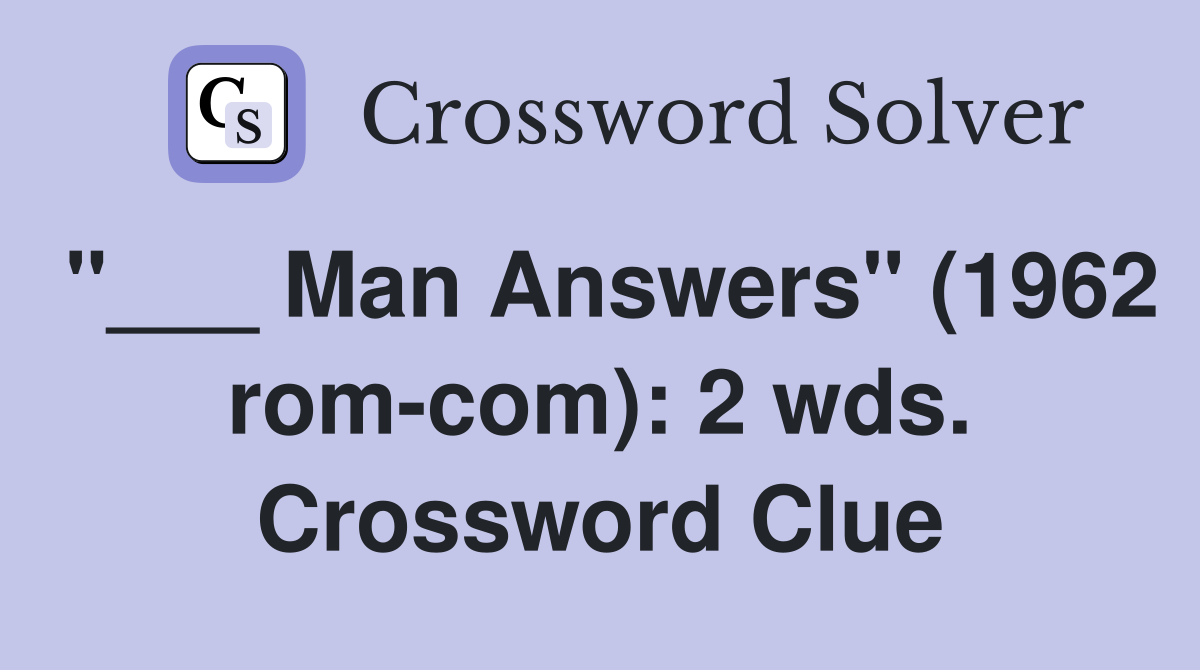 "___ Man Answers" (1962 rom-com): 2 wds. Crossword Clue