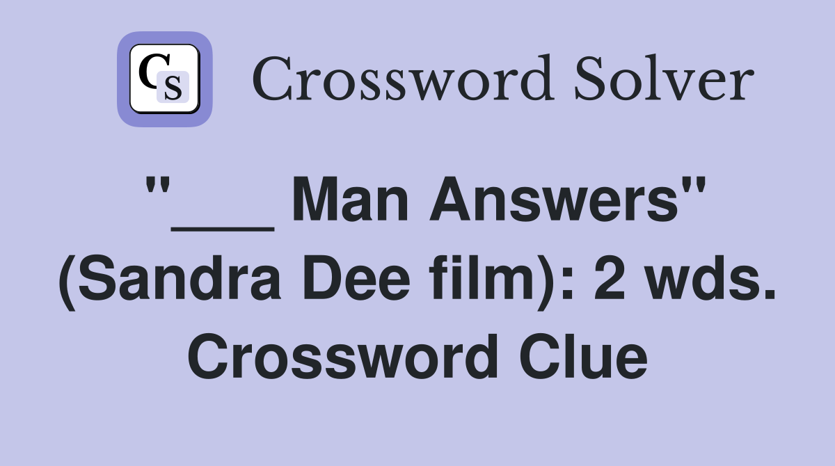 "___ Man Answers" (Sandra Dee film): 2 wds. Crossword Clue