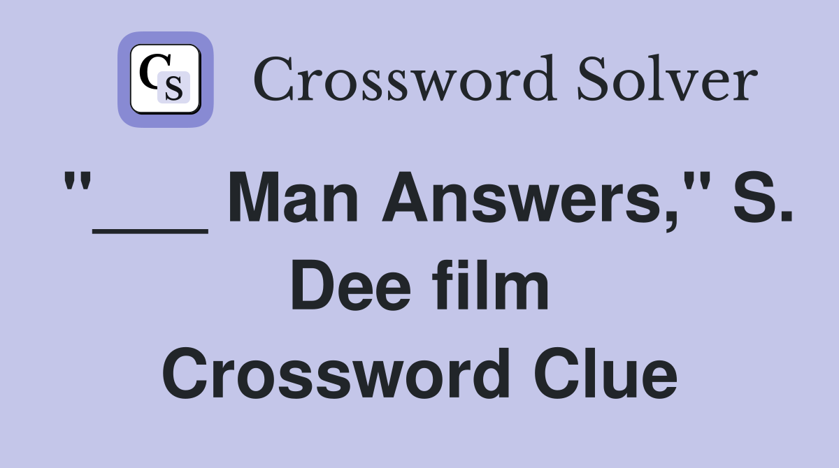 "___ Man Answers," S. Dee film Crossword Clue