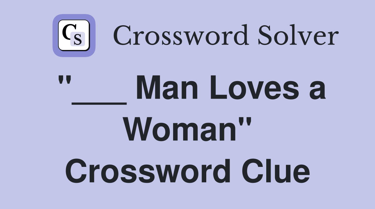 "___ Man Loves a Woman" Crossword Clue