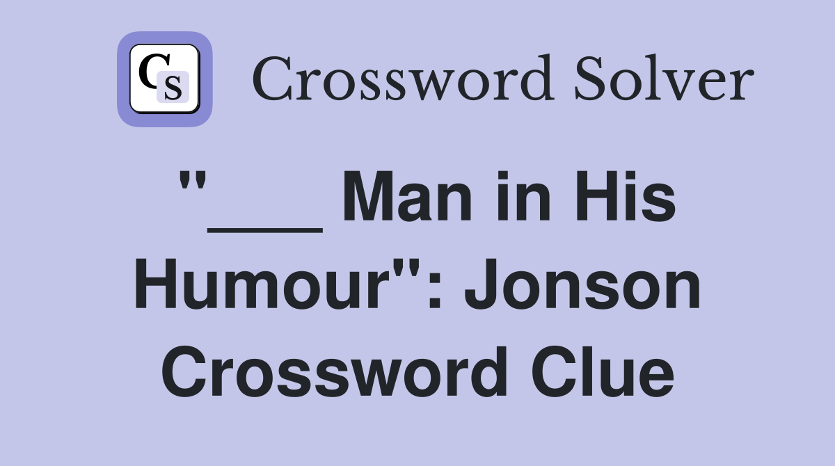 "___ Man in His Humour": Jonson Crossword Clue