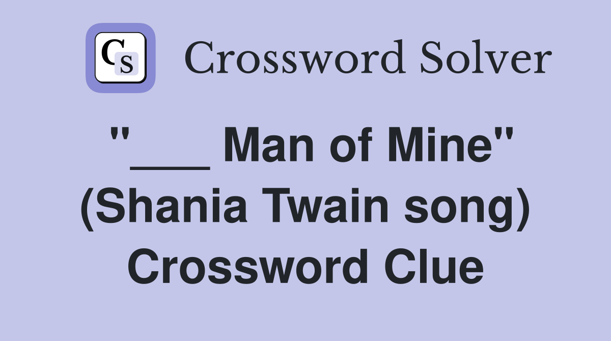 "___ Man of Mine" (Shania Twain song) Crossword Clue