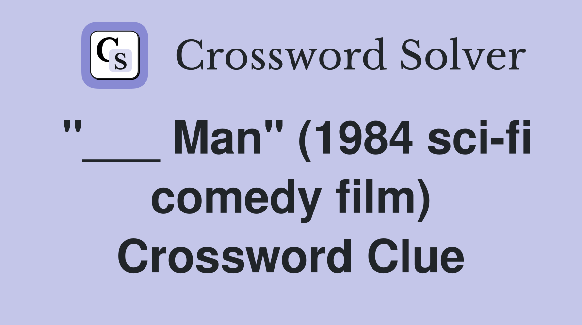 "___ Man" (1984 sci-fi comedy film) Crossword Clue