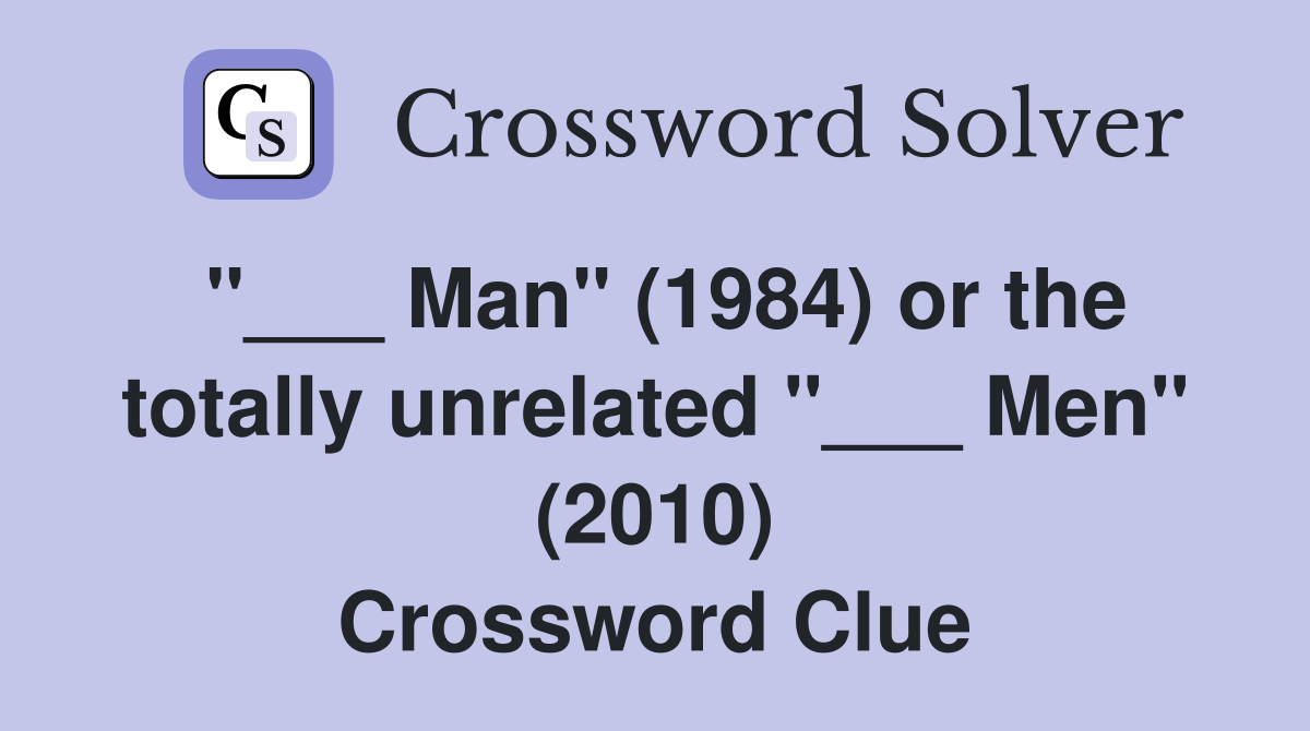 "___ Man" (1984) or the totally unrelated "___ Men" (2010) Crossword Clue