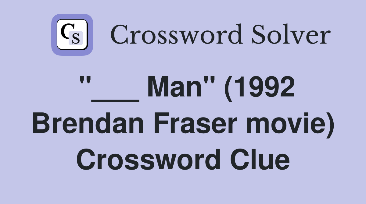 "___ Man" (1992 Brendan Fraser movie) Crossword Clue