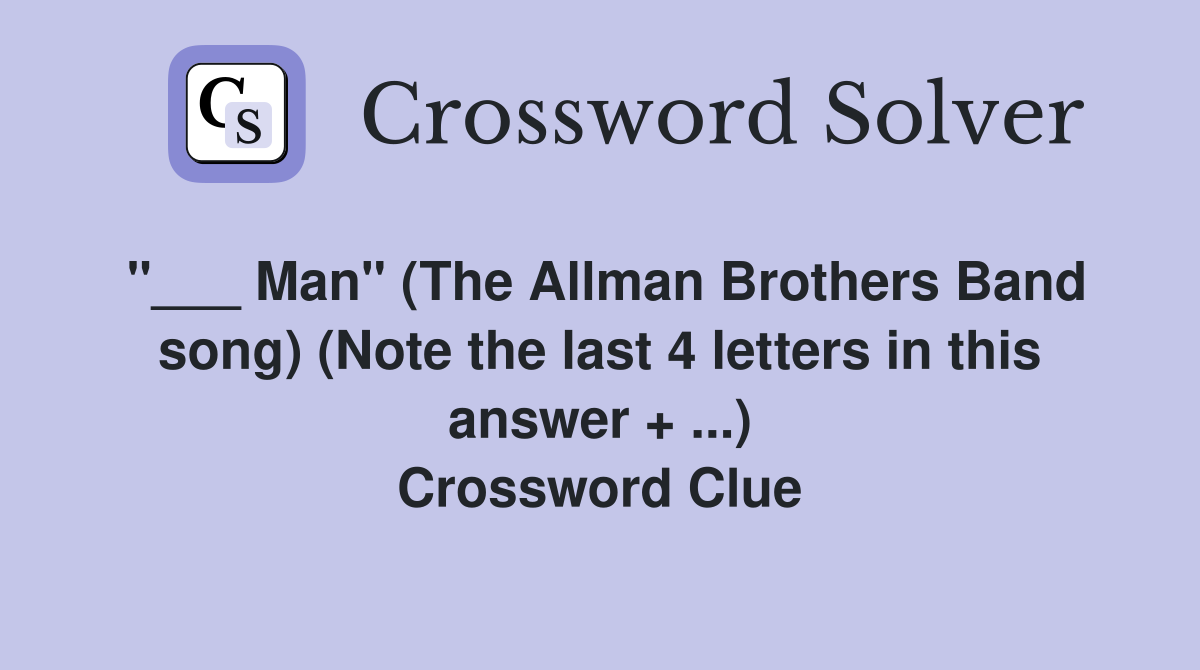 "___ Man" (The Allman Brothers Band song) (Note the last 4 letters in this answer + ...) Crossword Clue