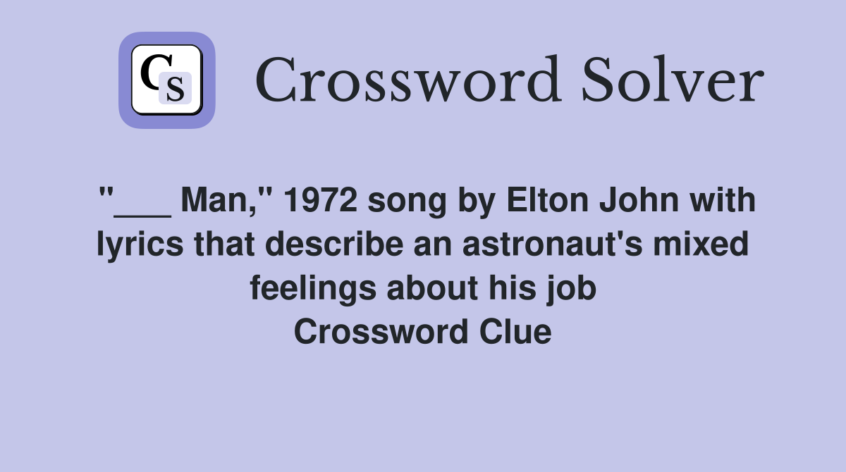 "___ Man," 1972 song by Elton John with lyrics that describe an astronaut's mixed feelings about his job Crossword Clue