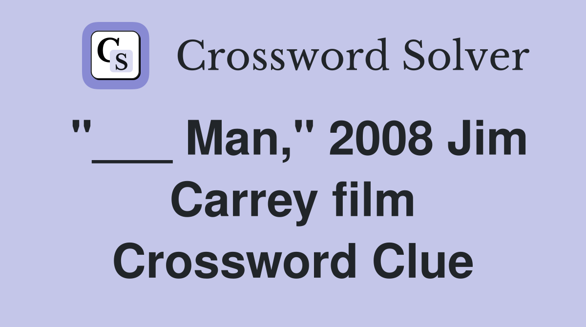 "___ Man," 2008 Jim Carrey film Crossword Clue