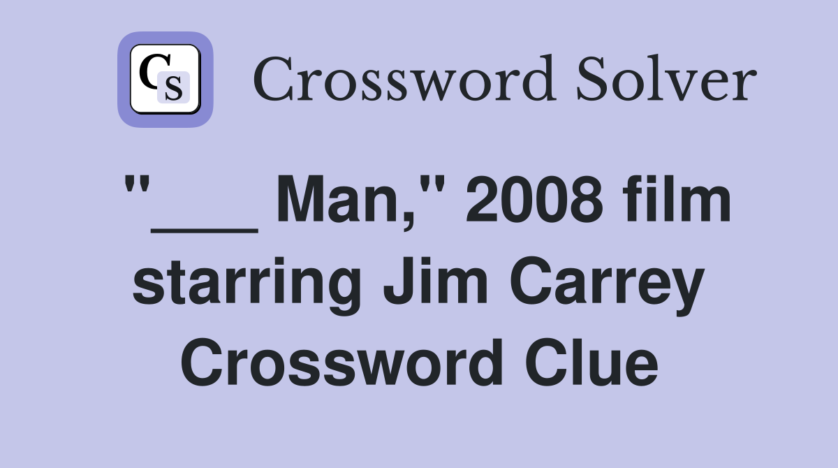 "___ Man," 2008 film starring Jim Carrey Crossword Clue