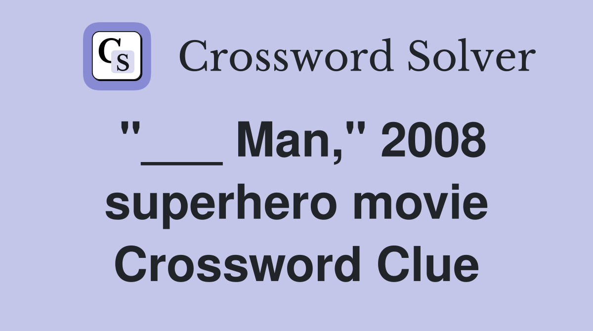 "___ Man," 2008 superhero movie Crossword Clue