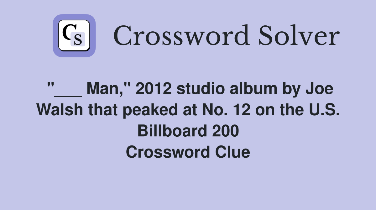 "___ Man," 2012 studio album by Joe Walsh that peaked at No. 12 on the U.S. Billboard 200 Crossword Clue