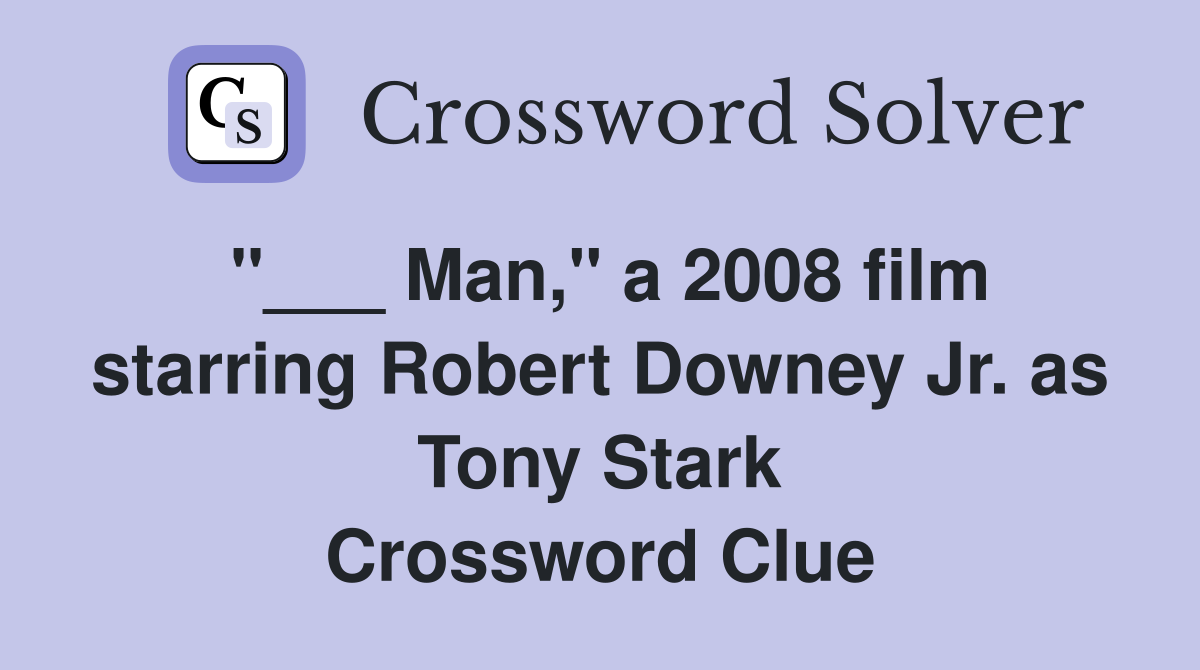"___ Man," a 2008 film starring Robert Downey Jr. as Tony Stark Crossword Clue