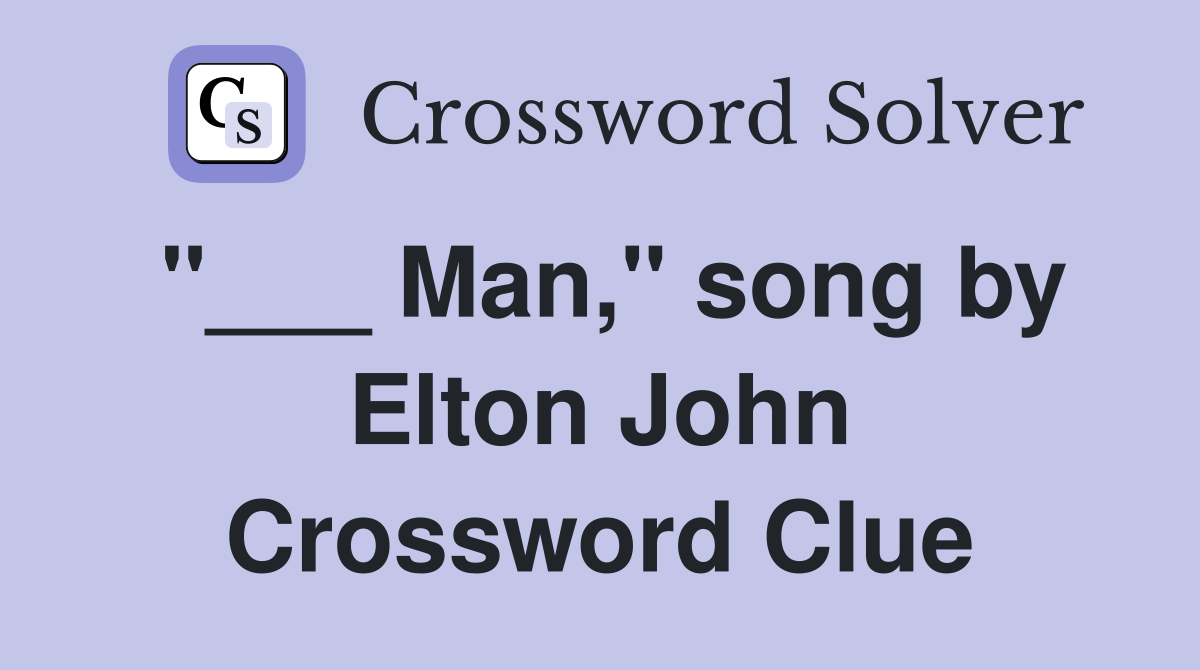 "___ Man," song by Elton John Crossword Clue