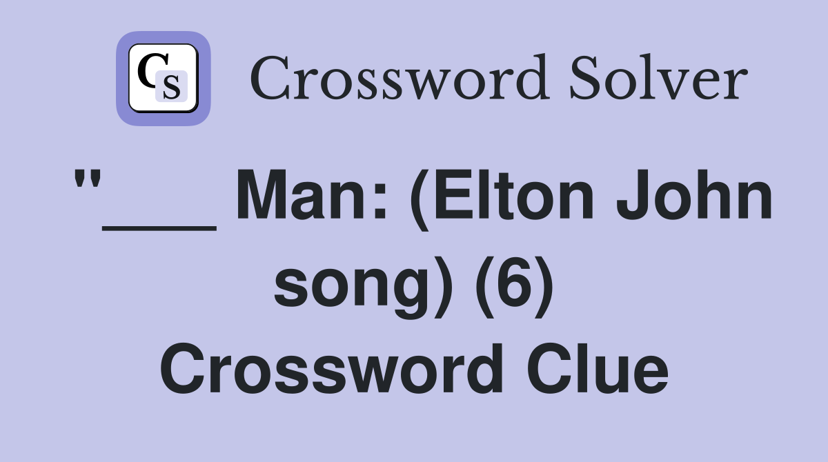 "___ Man: (Elton John song) (6) Crossword Clue
