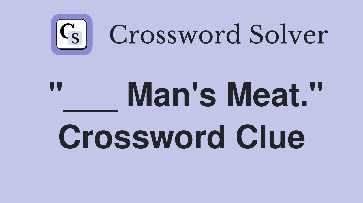 "___ Man's Meat." Crossword Clue