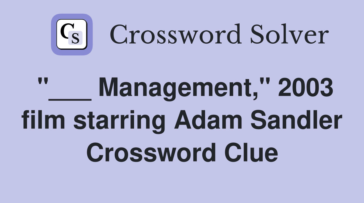 "___ Management," 2003 film starring Adam Sandler Crossword Clue