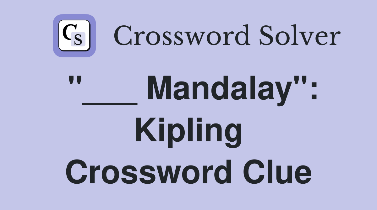 "___ Mandalay": Kipling Crossword Clue