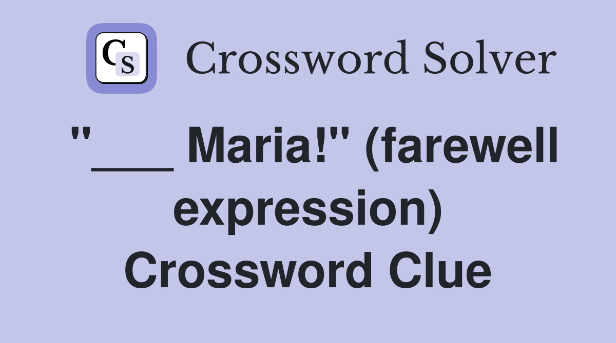 "___ Maria!" (farewell expression) Crossword Clue
