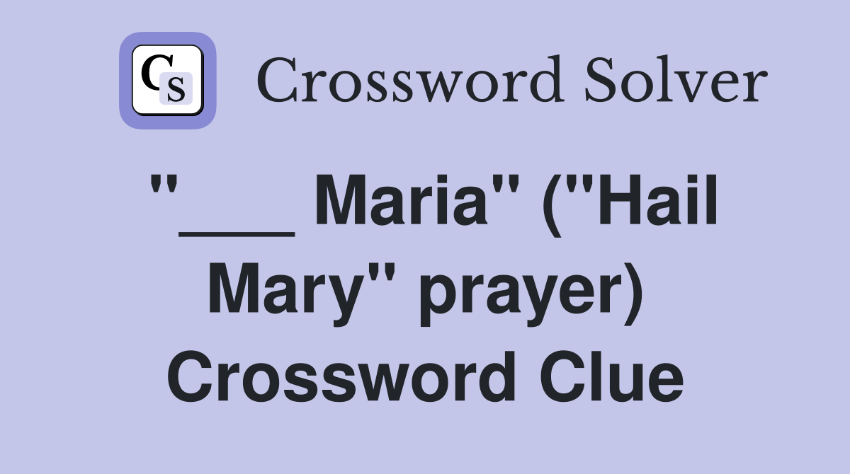"___ Maria" ("Hail Mary" prayer) Crossword Clue