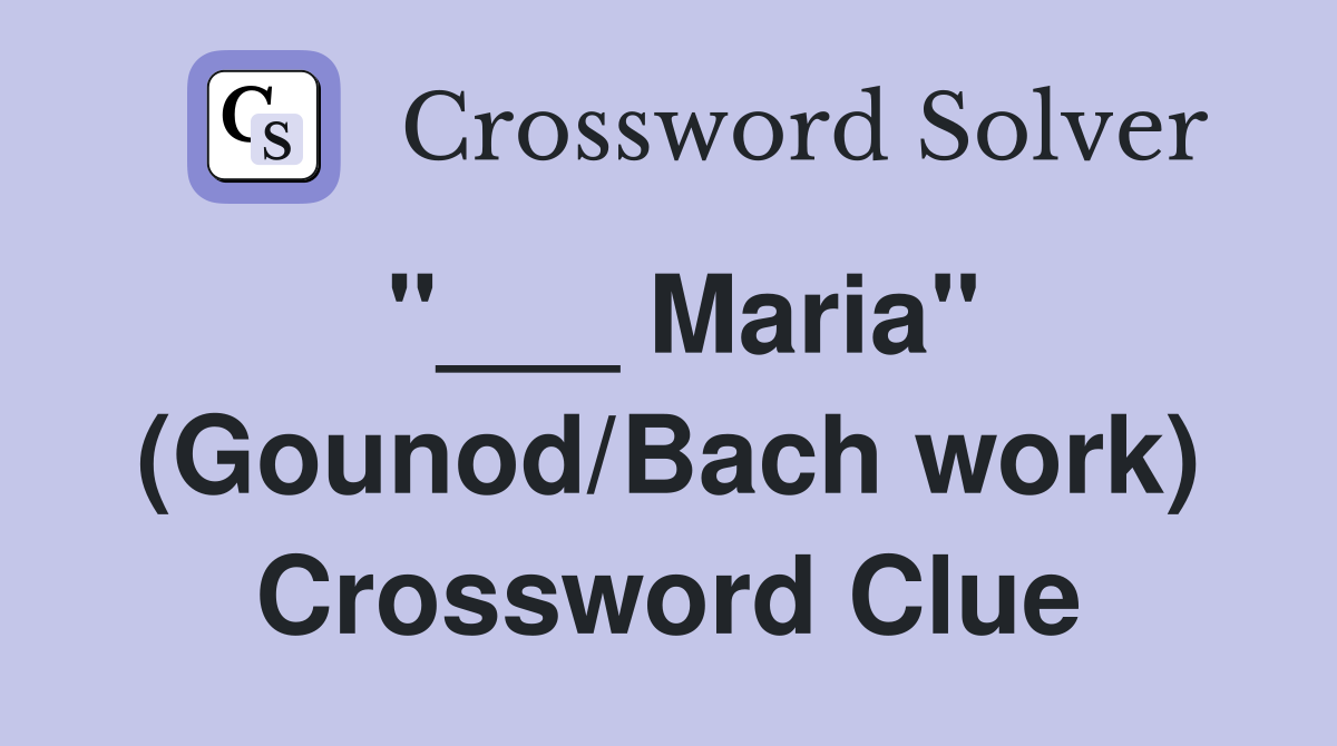 "___ Maria" (Gounod/Bach work) Crossword Clue
