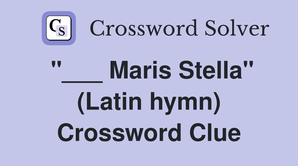 "___ Maris Stella" (Latin hymn) Crossword Clue