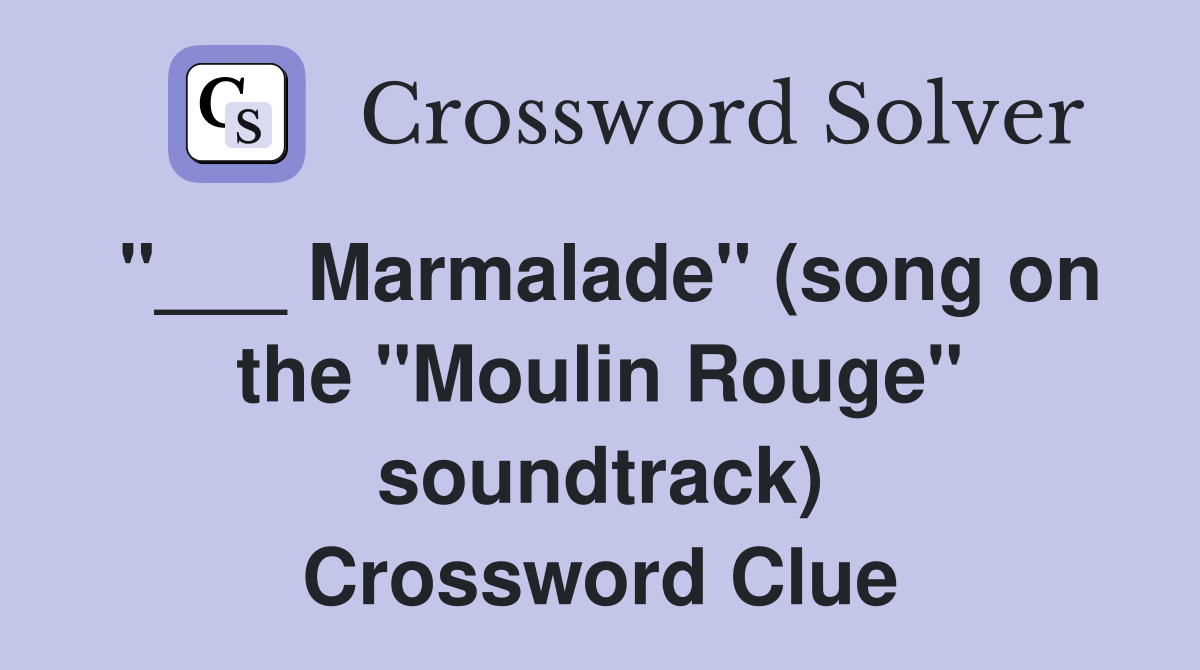 "___ Marmalade" (song on the "Moulin Rouge" soundtrack) Crossword Clue